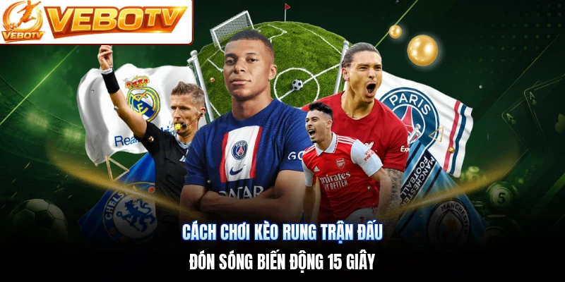 Cách Chơi Kèo Rung Trận Đấu | Đón Sóng Biến Động 15 Giây