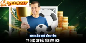 Danh Sách Quả Bóng Vàng | Từ Chiếc Cúp Đầu Tiên Năm 1956