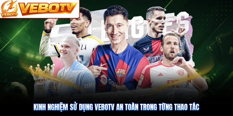 Kinh nghiệm sử dụng VeboTV an toàn trong từng thao tác