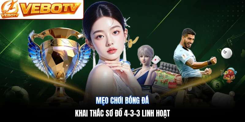 Mẹo Chơi Bóng Đá | Khai Thác Sơ Đồ 4-3-3 Linh Hoạt