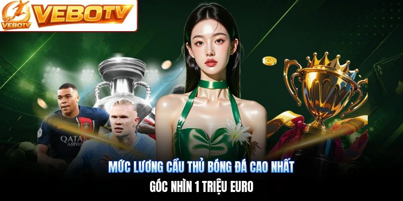 Mức Lương Cầu Thủ Bóng Đá Cao Nhất | Góc Nhìn 1 Triệu Euro