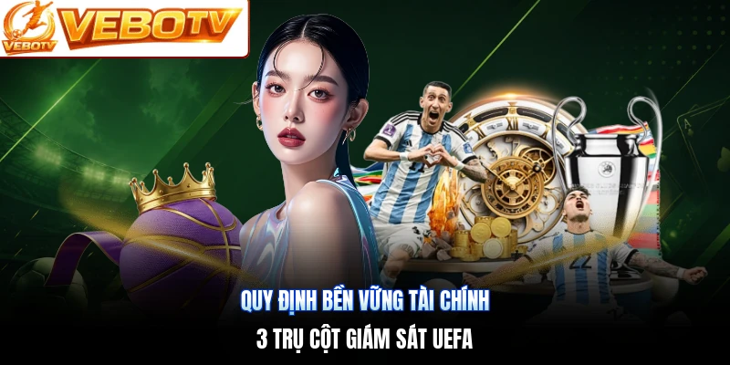 Quy Định Bền Vững Tài Chính | 3 Trụ Cột Giám Sát UEFA