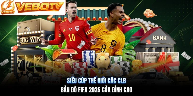 Siêu Cúp Thế Giới Các CLB | Bản Đồ FIFA 2025 Của Đỉnh Cao