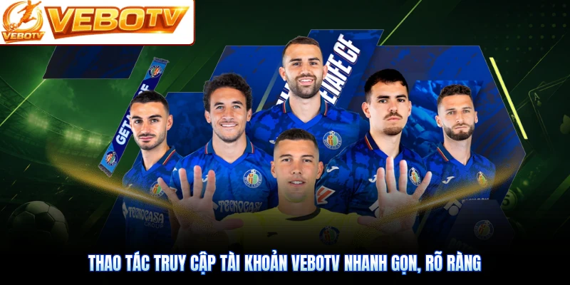 Thao tác truy cập tài khoản VeboTV nhanh gọn, rõ ràng