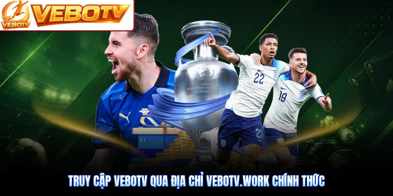 Truy cập VeboTV qua địa chỉ vebotv.work chính thức