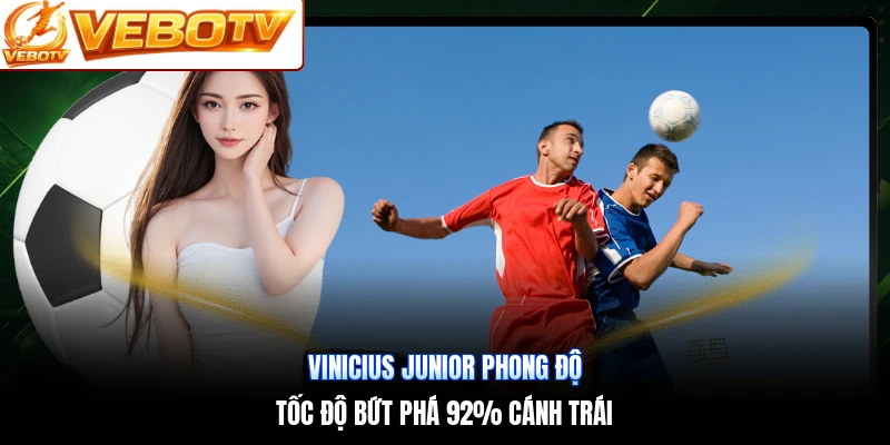 Vinicius Junior Phong Độ | Tốc Độ Bứt Phá 92% Cánh Trái